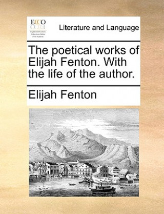 Kniha Poetical Works of Elijah Fenton. with the Life of the Author. Elijah Fenton