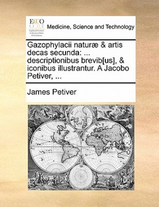 Könyv Gazophylacii Naturae & Artis Decas Secunda James Petiver