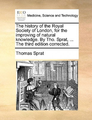 Carte History of the Royal Society of London, for the Improving of Natural Knowledge. by Tho. Sprat, ... the Third Edition Corrected. Thomas Sprat