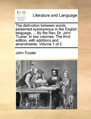 Livre The distinction between words esteemed synonymous in the English language, ... By the Rev. Dr. John Trusler. In two volumes. The third edition, with a John Trusler