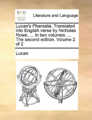 Kniha Lucan's Pharsalia. Translated Into English Verse by Nicholas Rowe, ... in Two Volumes. ... the Second Edition. Volume 2 of 2 Lucan