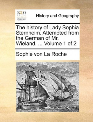 Könyv History of Lady Sophia Sternheim. Attempted from the German of Mr. Wieland. ... Volume 1 of 2 Sophie von La Roche