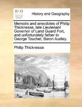 Kniha Memoirs and Anecdotes of Philip Thicknesse, Late Lieutenant Governor of Land Guard Fort, and Unfortunately Father to George Touchet, Baron Audley. Philip Thicknesse