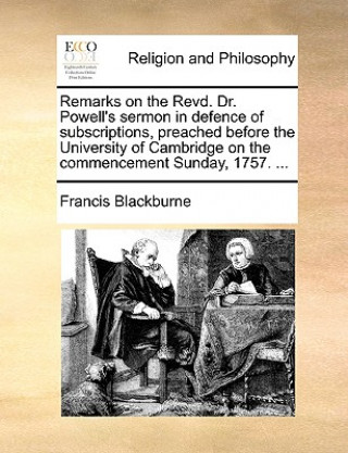 Kniha Remarks on the Revd. Dr. Powell's sermon in defence of subscriptions, preached before the University of Cambridge on the commencement Sunday, 1757. .. Francis Blackburne