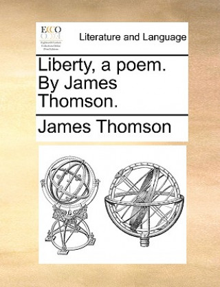 Carte Liberty, a Poem. by James Thomson. James Thomson