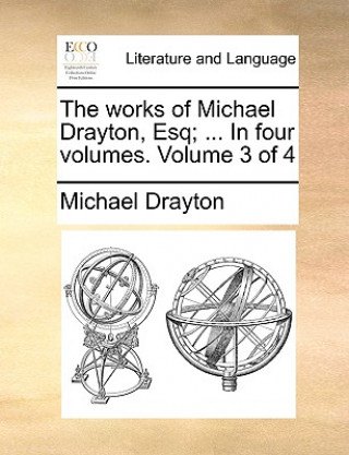 Książka Works of Michael Drayton, Esq; ... in Four Volumes. Volume 3 of 4 Michael Drayton