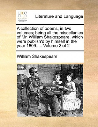 Carte Collection of Poems, in Two Volumes; Being All the Miscellanies of Mr. William Shakespeare, Which Were Publish'd by Himself in the Year 1609. ... Volu William Shakespeare