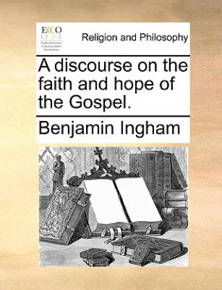 Carte Discourse on the Faith and Hope of the Gospel. Benjamin Ingham