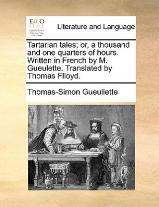 Kniha Tartarian tales; or, a thousand and one quarters of hours. Written in French by M. Gueulette. Translated by Thomas Flloyd. Thomas-Simon Gueullette