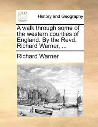 Könyv Walk Through Some of the Western Counties of England. by the Revd. Richard Warner, ... Dr. Richard Warner