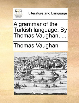Kniha Grammar of the Turkish Language. by Thomas Vaughan, ... Thomas Vaughan