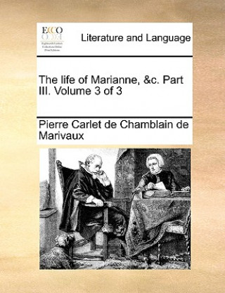 Kniha Life of Marianne, &C. Part III. Volume 3 of 3 Pierre Carlet de Chamblain de Marivaux