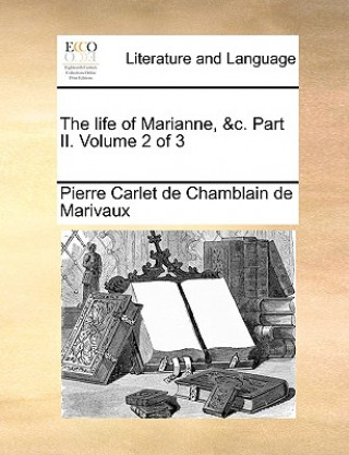 Kniha Life of Marianne, &C. Part II. Volume 2 of 3 Pierre Carlet de Chamblain de Marivaux