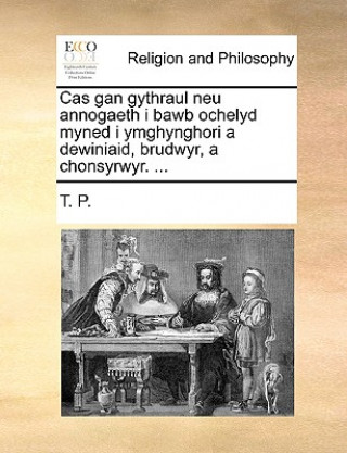 Könyv Cas Gan Gythraul Neu Annogaeth I Bawb Ochelyd Myned I Ymghynghori a Dewiniaid, Brudwyr, a Chonsyrwyr. ... T. P.