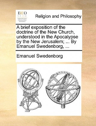 Buch Brief Exposition of the Doctrine of the New Church, Understood in the Apocalypse by the New Jerusalem; ... by Emanuel Swedenborg, ... Emanuel Swedenborg