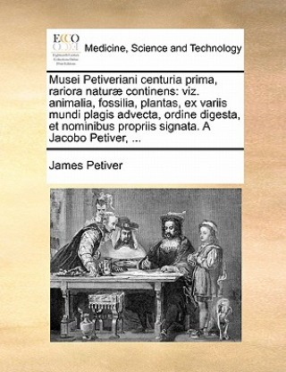 Kniha Musei Petiveriani Centuria Prima, Rariora Naturae Continens James Petiver