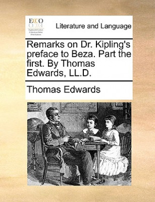 Книга Remarks on Dr. Kipling's Preface to Beza. Part the First. by Thomas Edwards, LL.D. Thomas Edwards