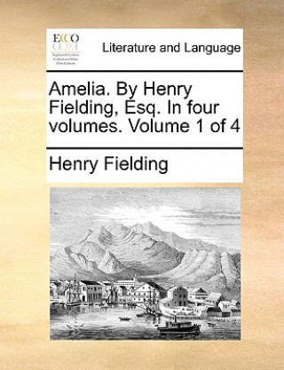 Książka Amelia. by Henry Fielding, Esq. in Four Volumes. Volume 1 of 4 Henry Fielding