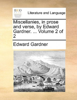 Könyv Miscellanies, in Prose and Verse, by Edward Gardner. ... Volume 2 of 2 Edward Gardner