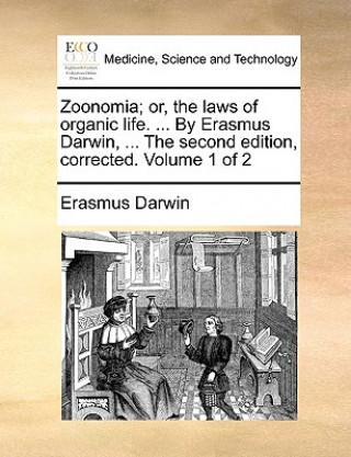 Carte Zoonomia; or, the laws of organic life. ... By Erasmus Darwin, ... The second edition, corrected. Volume 1 of 2 Erasmus Darwin