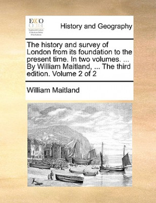 Libro history and survey of London from its foundation to the present time. In two volumes. ... By William Maitland, ... The third edition. Volume 2 of 2 William Maitland