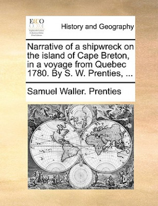 Carte Narrative of a Shipwreck on the Island of Cape Breton, in a Voyage from Quebec 1780. by S. W. Prenties, ... Samuel Waller Prenties