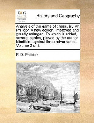 Könyv Analysis of the Game of Chess. by Mr. Philidor. a New Edition, Improved and Greatly Enlarged. to Which Is Added, Several Parties, Played by the Author F. D. Philidor