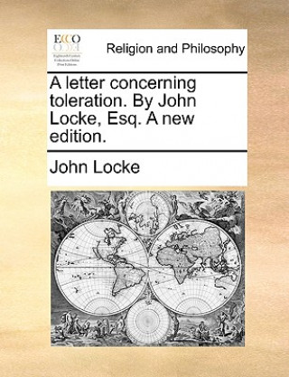 Kniha Letter Concerning Toleration. by John Locke, Esq. a New Edition. John Locke