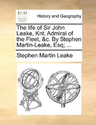 Kniha Life of Sir John Leake, Knt. Admiral of the Fleet, &C. by Stephen Martin-Leake, Esq; ... Stephen Martin Leake