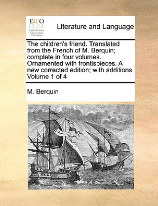 Buch Children's Friend. Translated from the French of M. Berquin; Complete in Four Volumes. Ornamented with Frontispieces. a New Corrected Edition; With Ad M. Berquin