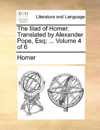 Książka Iliad of Homer. Translated by Alexander Pope, Esq; ... Volume 4 of 6 Homer