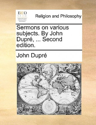 Kniha Sermons on Various Subjects. by John Dupre, ... Second Edition. Dupre