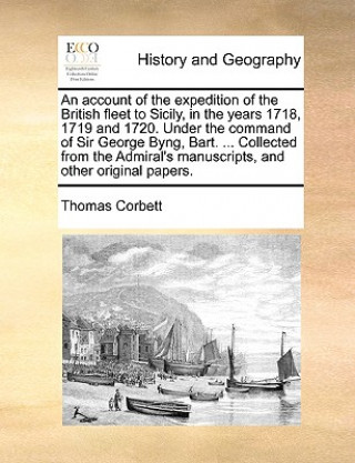 Livre Account of the Expedition of the British Fleet to Sicily, in the Years 1718, 1719 and 1720. Under the Command of Sir George Byng, Bart. ... Collected Thomas Corbett