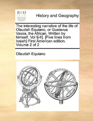 Carte Interesting Narrative of the Life of Olaudah Equiano, or Gustavus Vassa, the African. Written by Himself. Vol I[-II]. [Five Lines from Isaiah] First A Olaudah Equiano