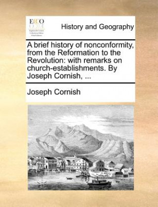 Buch Brief History of Nonconformity, from the Reformation to the Revolution Joseph Cornish