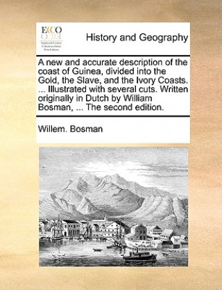 Libro New and Accurate Description of the Coast of Guinea, Divided Into the Gold, the Slave, and the Ivory Coasts. ... Illustrated with Several Cuts. Writte Willem Bosman