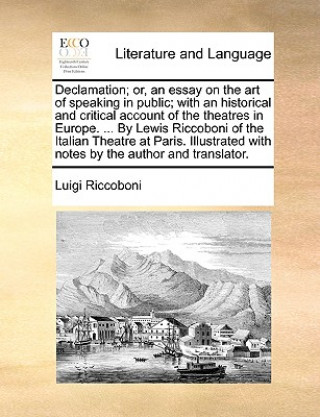 Książka Declamation; Or, an Essay on the Art of Speaking in Public; With an Historical and Critical Account of the Theatres in Europe. ... by Lewis Riccoboni Luigi Riccoboni