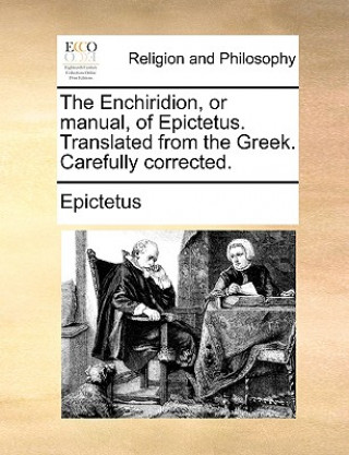 Carte Enchiridion, or Manual, of Epictetus. Translated from the Greek. Carefully Corrected. Epictetus