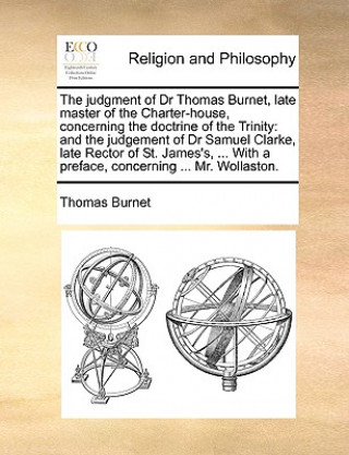 Kniha Judgment of Dr Thomas Burnet, Late Master of the Charter-House, Concerning the Doctrine of the Trinity Thomas Burnet