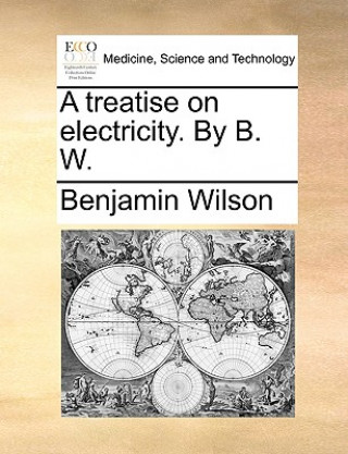 Carte Treatise on Electricity. by B. W. Benjamin Wilson