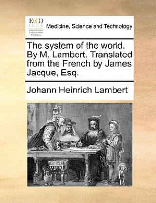 Livre System of the World. by M. Lambert. Translated from the French by James Jacque, Esq. Johann Heinrich Lambert