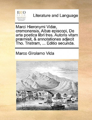 Книга Marci Hieronymi Vidï¿½, cremonensis, Albï¿½ episcopi, De arte poetica libri tres. Autoris vitam prï¿½misit, & annotationes adjecit Tho. Tristram, ... Marco Girolamo Vida