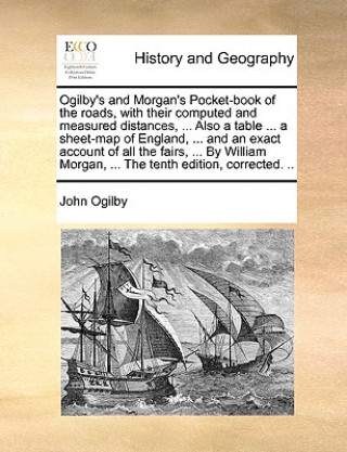 Carte Ogilby's and Morgan's Pocket-Book of the Roads, with Their Computed and Measured Distances, ... Also a Table ... a Sheet-Map of England, ... and an Ex John Ogilby