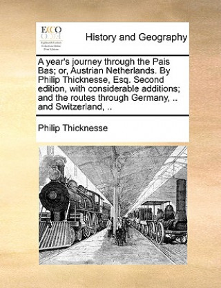 Livre Year's Journey Through the Pais Bas; Or, Austrian Netherlands. by Philip Thicknesse, Esq. Second Edition, with Considerable Additions; And the Routes Philip Thicknesse