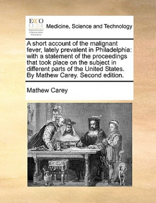 Könyv Short Account of the Malignant Fever, Lately Prevalent in Philadelphia Mathew Carey