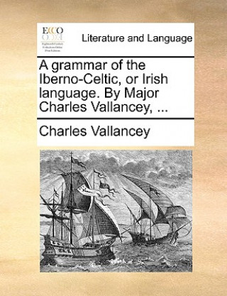 Kniha Grammar of the Iberno-Celtic, or Irish Language. by Major Charles Vallancey, ... Charles Vallancey