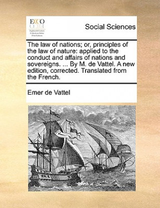 Carte law of nations; or, principles of the law of nature Emer de Vattel