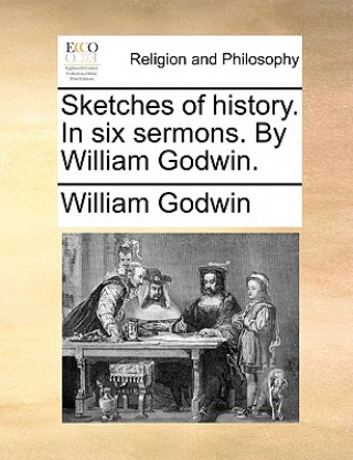 Livre Sketches of History. in Six Sermons. by William Godwin. William Godwin