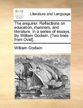 Kniha Enquirer. Reflections on Education, Manners, and Literature. in a Series of Essays. by William Godwin. [Two Lines from Ovid]. William Godwin