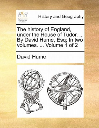 Książka History of England, Under the House of Tudor. ... by David Hume, Esq; In Two Volumes. ... Volume 1 of 2 Hume